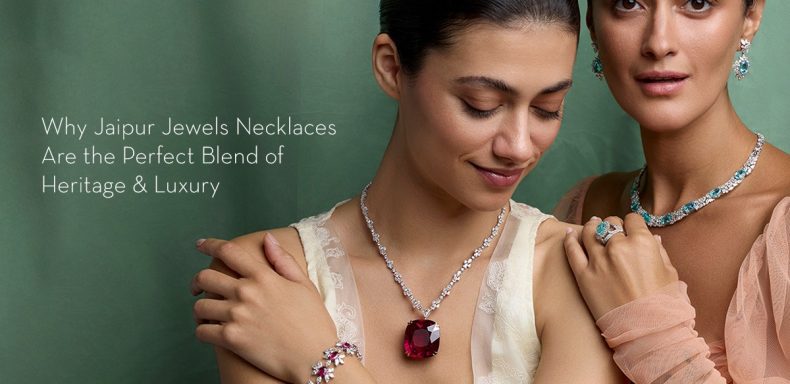 Why Jaipur Jewels Necklaces Are the Perfect Blend of Heritage & Luxury